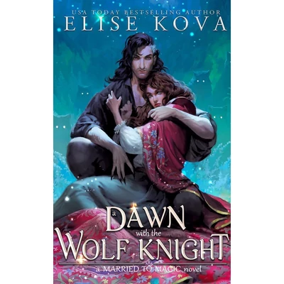 A-Dawn-with-the-Wolf-Knight-A-Married-to-Magic-Novel-Elise-Kova