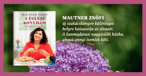 Mautner Zsófia legszemélyesebb könyve – A vidék szakácsművészete városi kreativitással