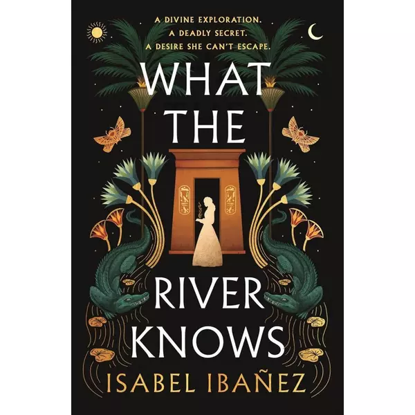 * What the River Knows (Secrets of the Nile Duology, Book 1) - Isabel Ibanez